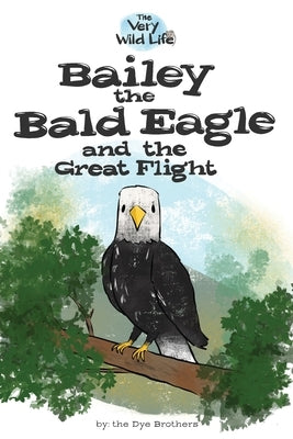 Bailey the Bald Eagle and the Great Flight by Dye, Nathan
