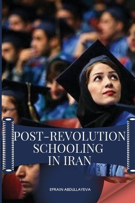 Post-Revolution Schooling in Iran by Abdullayeva, Efrain