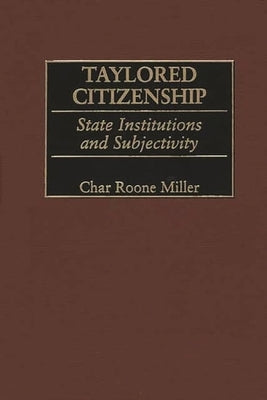 Taylored Citizenship: State Institutions and Subjectivity by Miller, Char