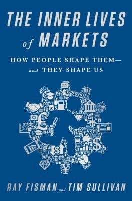 Inner Lives of Markets by Fisman, Ray