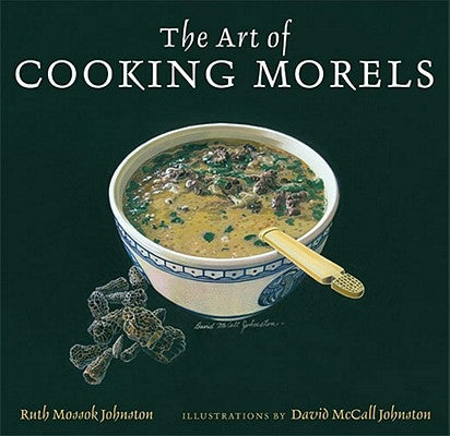 The Art of Cooking Morels by Johnston, Ruth Mossok