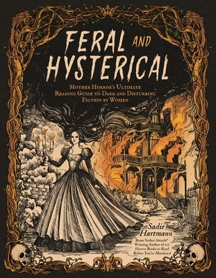 Feral and Hysterical: Mother Horror's Ultimate Reading Guide to Dark and Disturbing Fiction by Women by Hartmann, Sadie