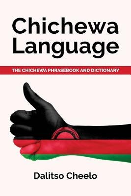 Chichewa Language: The Chichewa Phrasebook and Dictionary by Cheelo, Dalitso