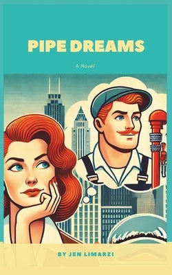Pipe Dreams: A Novel of Midlife Meltdowns, Mishaps, and Romantic Reinvention by Limarzi, Jen