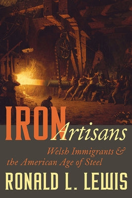 Iron Artisans: Welsh Immigrants and the American Age of Steel by Lewis, Ronald L.