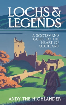 Lochs and Legends: A Scotsman's Guide to the Heart of Scotland by Andy the Highlander