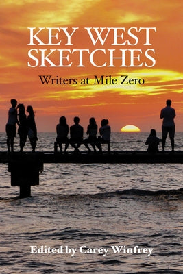 Key West Sketches: Writers at Mile Zero by Winfrey, Carey