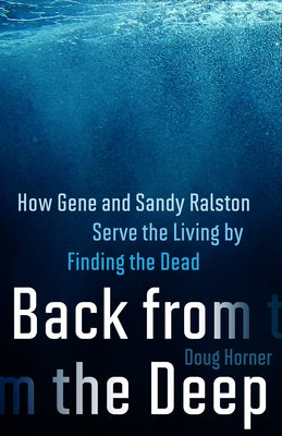 Back from the Deep: How Gene and Sandy Ralston Serve the Living by Finding the Dead by Horner, Doug