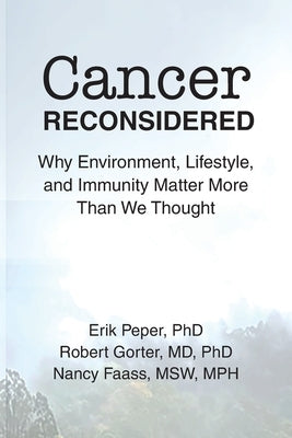 Cancer Reconsidered: Why Environment, Lifestyle, and Immunity Matter More Than We Thought by Peper, Erik