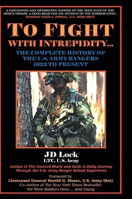 To Fight with Intrepidity: The Complete History of the U.S. Army Rangers 1622 to Present by Lock, J. D.