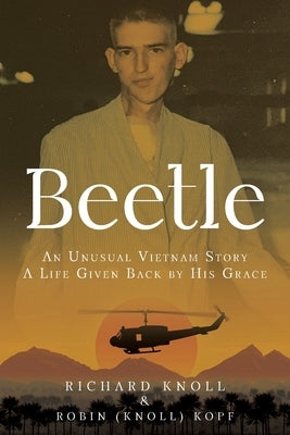 Beetle: An Unusual Vietnam Story a Life Given Back by His Grace by Kopf, Robin