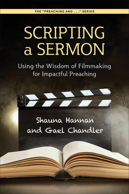 Scripting a Sermon: Using the Wisdom of Filmmaking for Impactful Preaching by Hannan, Shauna