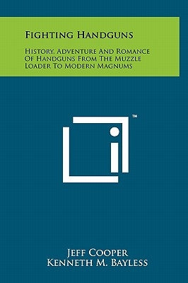 Fighting Handguns: History, Adventure And Romance Of Handguns From The Muzzle Loader To Modern Magnums by Cooper, Jeff