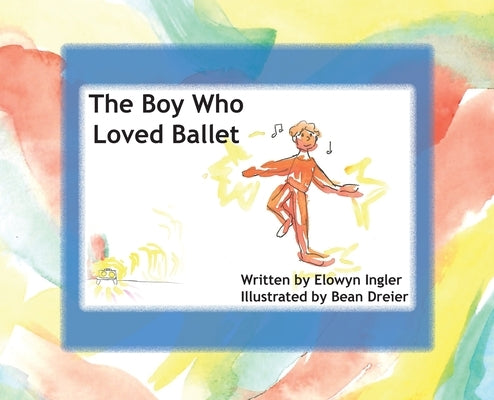 The Boy Who Loved Ballet by Ingler, Elowyn