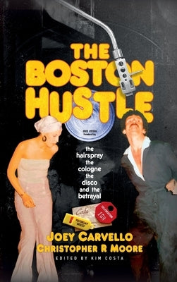 The Boston Hustle: The Hairspray, the Cologne, the Disco & the Betrayal by Carvello, Joey