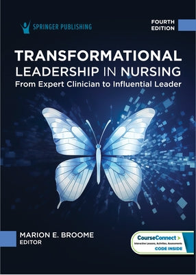 Transformational Leadership in Nursing: From Expert Clinician to Influential Leader by Broome, Marion E.