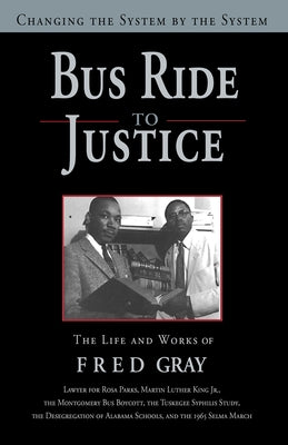 Bus Ride to Justice (Revised Edition): Changing the System by the System, the Life and Works of Fred Gray by Gray, Fred