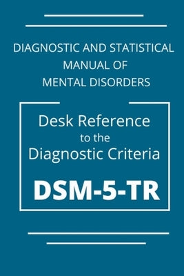 DSM-5-TR Diagnostic And Statistical Manual Of Mental Disorders: DSM 5 TR Desk Reference to the Diagnostic Criteria by Pearson, Kelly