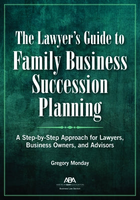 The Lawyer's Guide to Family Business Succession Planning by Monday, Gregory