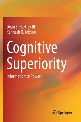 Cognitive Superiority: Information to Power by Hartley III, Dean S.