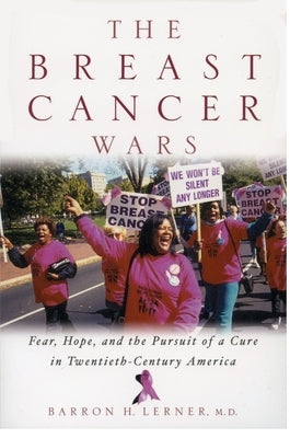 The Breast Cancer Wars: Hope, Fear, and the Pursuit of a Cure in Twentieth-Century America by Lerner, Barron H.