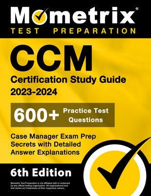 CCM Certification Study Guide 2023-2024 - 600+ Practice Test Questions, Case Manager Exam Prep Secrets with Detailed Answer Explanations: [6th Edition by Bowling, Matthew