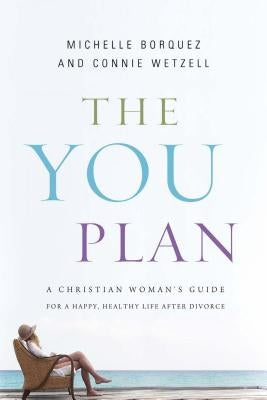 The You Plan: A Christian Woman's Guide for a Happy, Healthy Life After Divorce by Wetzell, Connie