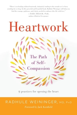 Heartwork: The Path of Self-Compassion-9 Practices for Opening the Heart by Weininger, Radhule