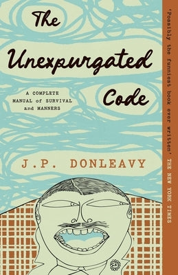 The Unexpurgated Code: A Complete Manual of Survival and Manners by Donleavy, James Patrick