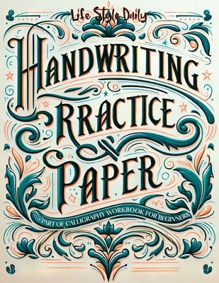 Handwriting Practice Paper: Master the Art of Handwriting with Guided Practice for Beginners by Style, Life Daily