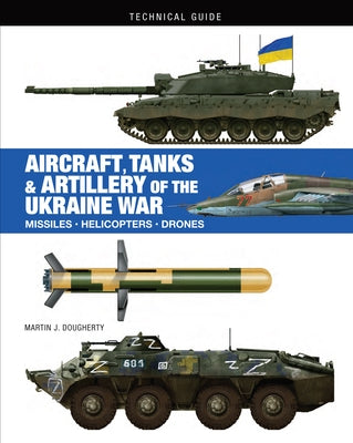 Aircraft, Tanks & Artillery of the Ukraine War by Dougherty, Martin J.
