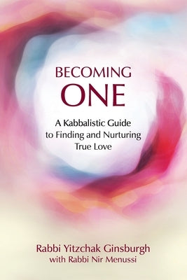 Becoming One: A Kabbalistic Guide to Finding and Nurturing True Love by Ginsburgh, Yitzchak