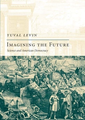 Imagining the Future: Science and American Democracy by Levin, Yuval