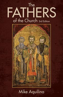 The Fathers of the Church, 3rd Edition by Aquilina, Mike