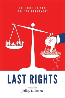 Last Rights: The Fight to Save the 7th Amendment by Simon, Jeffrey B.