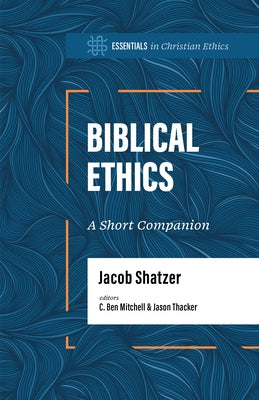 Biblical Ethics: A Short Companion by Shatzer, Jacob