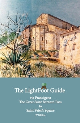 The LightFoot Guide to the via Francigena - Great Saint Bernard Pass to Saint Peter's Square, Rome - Edition 9 by Chinn, Paul