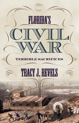 Florida's Civil War: Terrible Sacrifices by Revels, Tracy J.