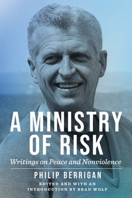 A Ministry of Risk: Writings on Peace and Nonviolence by Berrigan, Philip