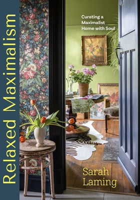 Relaxed Maximalism: Curating a Maximalist Home with Soul (Design Styles for Your Home) by Laming, Sarah