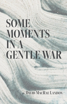 Some Moments in a Gentle War by Landon, David MacRae