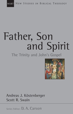 Father, Son and Spirit: The Trinity and John's Gospel by K&#246;stenberger, Andreas J.