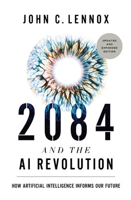 2084 and the AI Revolution, Updated and Expanded Edition: How Artificial Intelligence Informs Our Future by Lennox, John C.