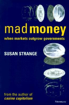 Mad Money: When Markets Outgrow Governments by Strange, Susan