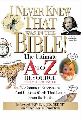 The I Never Knew That Was in the Bible: The Ultimate A to Z(r) Resource Series by Manser, Martin H.