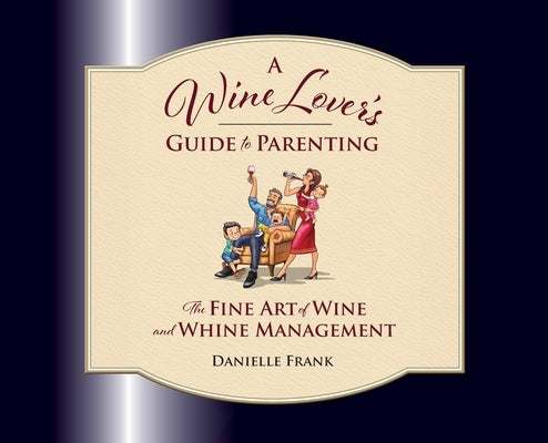 A Wine Lovers Guide to Parenting by Frank, Danielle