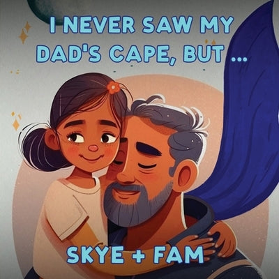 I Never Saw My Dad's Cape, But... by Skye+fam