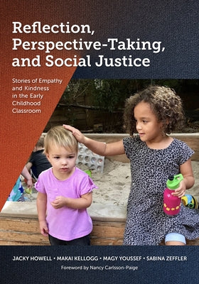 Reflection, Perspective-Taking, and Social Justice: Stories of Empathy and Kindness in the Early Childhood Classroom by Howell, Jacky