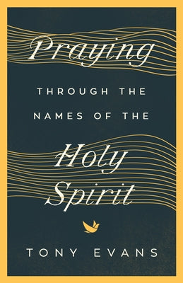 Praying Through the Names of the Holy Spirit by Evans, Tony