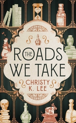 The Roads We Take by Lee, Christy K.